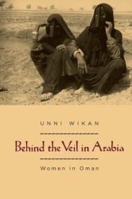 Title: Behind the Veil in Arabia: Women in Oman, Author: Unni Wikan