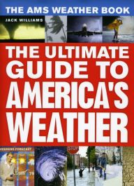 Title: The AMS Weather Book: The Ultimate Guide to America's Weather, Author: Jack Williams