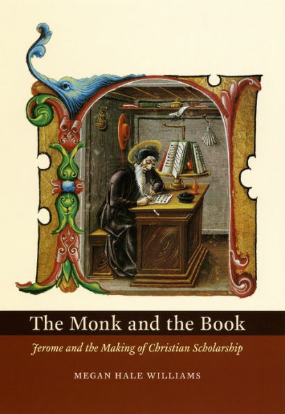 The Monk and the Book: Jerome and the Making of Christian Scholarship