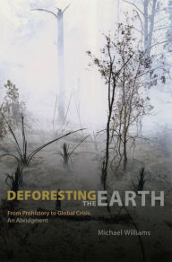 Title: Deforesting the Earth: From Prehistory to Global Crisis, An Abridgment, Author: Michael Williams