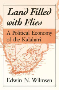 Title: Land Filled with Flies: A Political Economy of the Kalahari, Author: Edwin N. Wilmsen