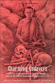 Title: Charming Cadavers: Horrific Figurations of the Feminine in Indian Buddhist Hagiographic Literature, Author: Liz Wilson