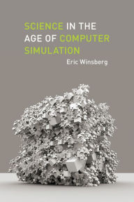 Title: Science in the Age of Computer Simulation, Author: Eric Winsberg