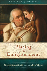 Title: Placing the Enlightenment: Thinking Geographically about the Age of Reason, Author: Charles W. J. Withers