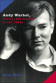 Title: Andy Warhol, Poetry, and Gossip in the 1960s / Edition 2, Author: Reva Wolf