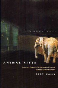 Title: Animal Rites: American Culture, the Discourse of Species, and Posthumanist Theory / Edition 1, Author: Cary Wolfe
