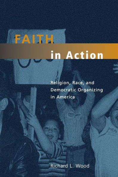 Faith in Action: Religion, Race, and Democratic Organizing in America / Edition 1