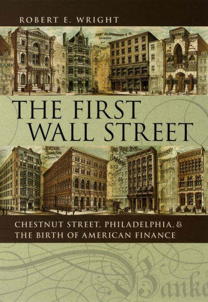 The First Wall Street: Chestnut Street, Philadelphia, and the Birth of American Finance / Edition 1