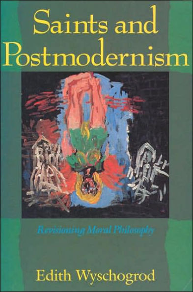 Saints and Postmodernism: Revisioning Moral Philosophy / Edition 1