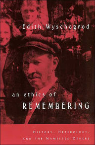 Title: An Ethics of Remembering: History, Heterology, and the Nameless Others / Edition 2, Author: Edith Wyschogrod