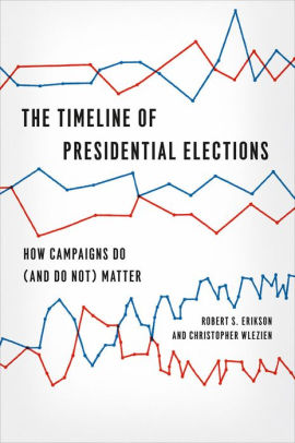 The Timeline Of Presidential Elections How Campaigns Do And Do Not Matterpaperback - 