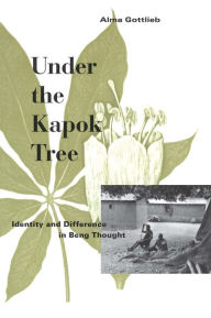 Title: Under the Kapok Tree: Identity and Difference in Beng Thought, Author: Alma Gottlieb