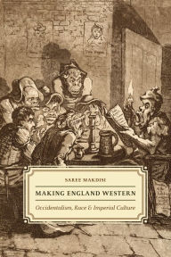 Title: Making England Western: Occidentalism, Race, & Imperial Culture, Author: Saree Makdisi
