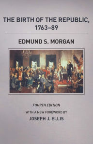 Title: The Birth of the Republic, 1763-89, Author: Edmund S. Morgan