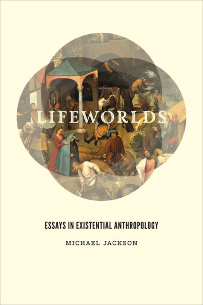 Lifeworlds: Essays Existential Anthropology