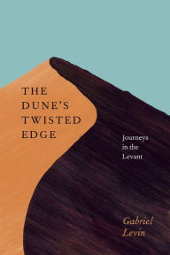 Title: The Dune's Twisted Edge: Journeys in the Levant, Author: Gabriel Levin
