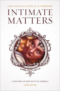 Title: Intimate Matters: A History of Sexuality in America, Third Edition / Edition 3, Author: John D'Emilio