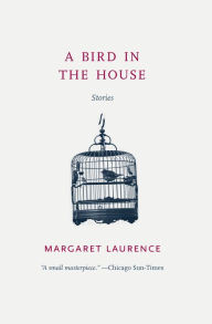 Title: A Bird in the House: Stories, Author: Margaret Laurence