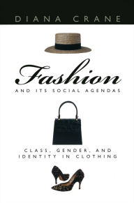 Title: Fashion and Its Social Agendas: Class, Gender, and Identity in Clothing, Author: Diana Crane