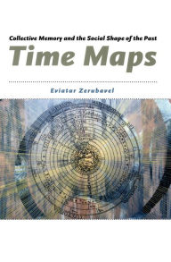 Title: Time Maps: Collective Memory and the Social Shape of the Past, Author: Eviatar Zerubavel