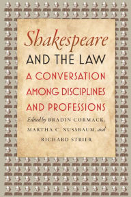 Title: Shakespeare and the Law: A Conversation Among Disciplines and Professions, Author: Bradin Cormack