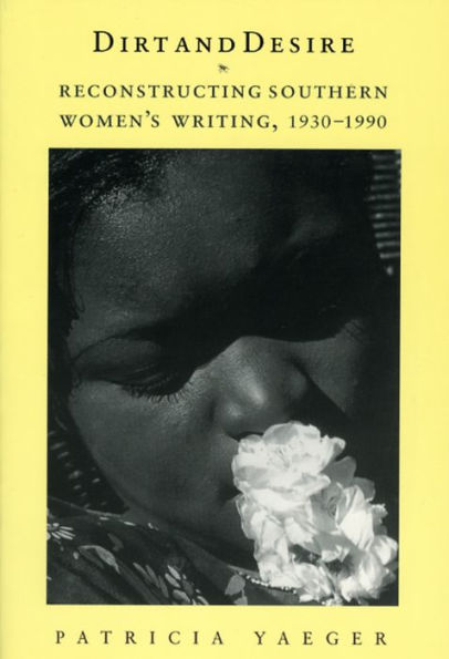 Dirt and Desire: Reconstructing Southern Women's Writing, 1930-1990