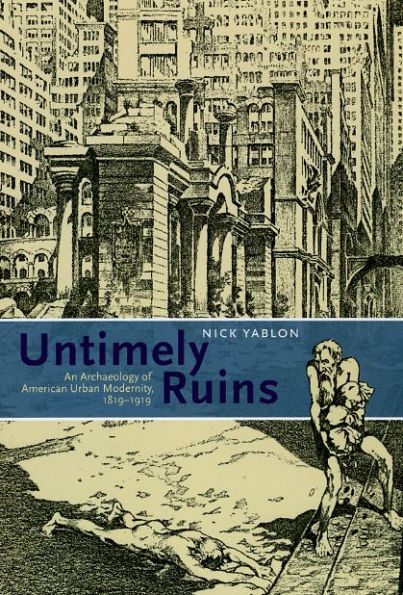 Untimely Ruins: An Archaeology of American Urban Modernity, 1819-1919