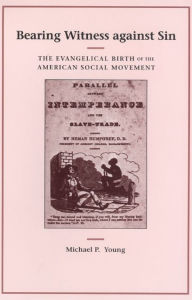 Title: Bearing Witness against Sin: The Evangelical Birth of the American Social Movement, Author: Michael P. Young