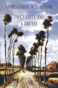 Title: Two Lives and a Dream, Author: Marguerite Yourcenar