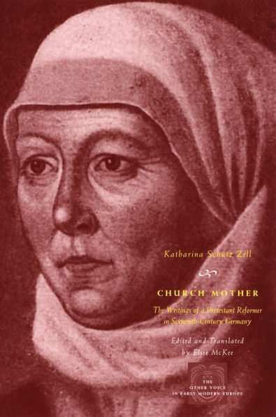 Church Mother: The Writings of a Protestant Reformer in Sixteenth-Century Germany
