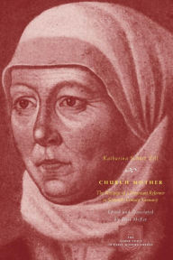 Title: Church Mother: The Writings of a Protestant Reformer in Sixteenth-Century Germany, Author: Katharina Schütz Zell