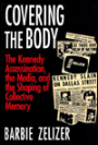 Covering the Body: The Kennedy Assassination, the Media, and the Shaping of Collective Memory / Edition 2