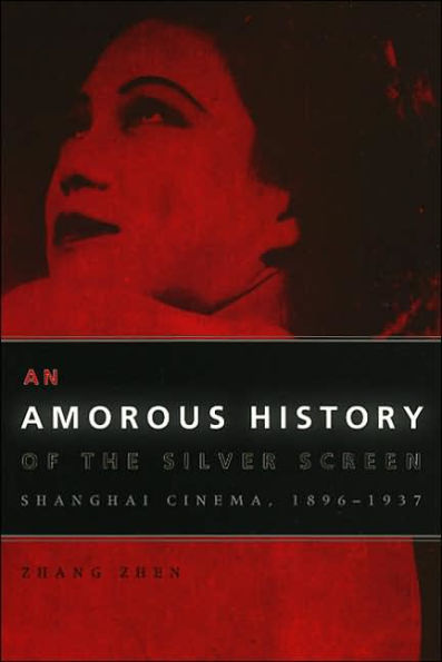 An Amorous History of the Silver Screen: Shanghai Cinema, 1896-1937 / Edition 1