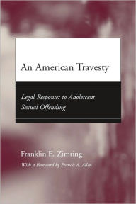 Title: An American Travesty: Legal Responses to Adolescent Sexual Offending, Author: Franklin E. Zimring