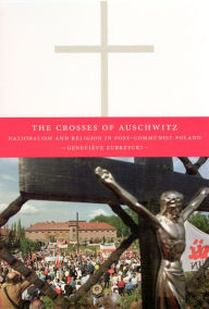 Title: The Crosses of Auschwitz: Nationalism and Religion in Post-Communist Poland, Author: Geneviève Zubrzycki