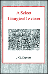 Title: A Select Liturgical Lexicon, Author: John Gordon Davies