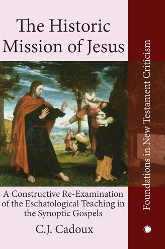 the Historic Mission of Jesus: A Constructive Re-Examination Eschatological Teaching Synoptic Gospels