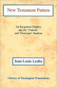 Title: New Testament Pattern: An Exegetical Enquiry into the 'Catholic' and 'Protestant' Dualism, Author: Jean-Louis Leuba