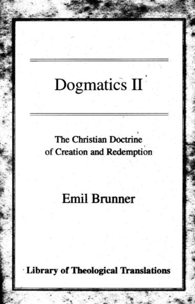 Dogmatics II: Volume II - The Christian Doctrine of Creation and Redemption