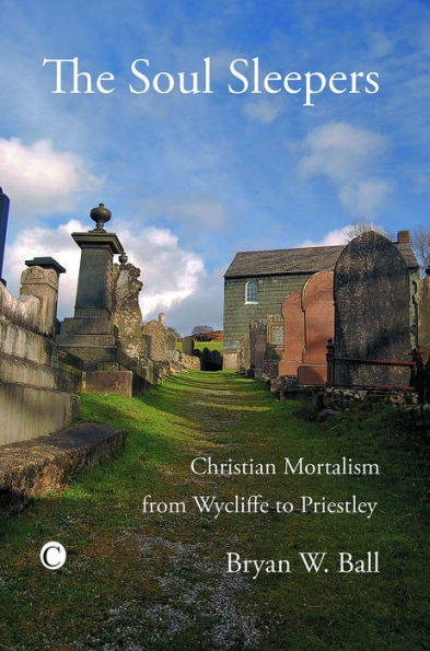 The Soul Sleepers: Christian Mortalism from Wycliffe to Priestley