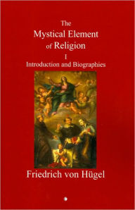 Title: Mystical Element of Religion: Volume I. Introduction and Biographies, Author: Friedrich Von Hugel