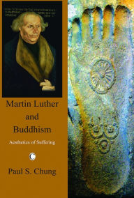 Title: Martin Luther and Buddhism: Aesthetics of Suffering, Author: Paul S. Chung