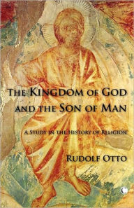 Title: The Kingdom of God and the Son of Man: A Study in the History of Religion, Author: Rudolf Otto