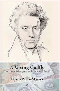 Title: A Vexing Gadfly: The Late Kierkegaard on Economic Matters, Author: Eliseo Perez-Alvarez