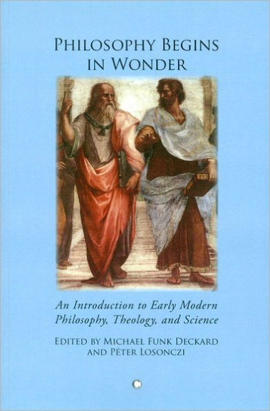 Philosophy Begins in Wonder: An Introduction to Early Modern Philosophy Theology and Science
