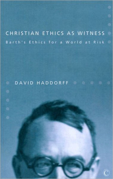 Christian Ethics as Witness: Barth's Ethics for a World at Risk