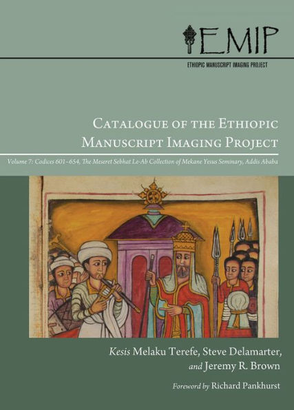Catalogue of the Ethiopic Manuscript Imaging Project 7: Volume 7: Codices 601-654. The Meseret Sebhat Le-Ab Collection of Mekane Yesus Seminary, Addis Ababa