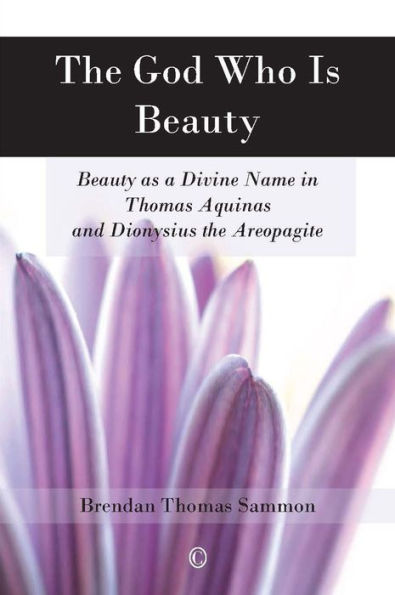 the God Who Is Beauty: Beauty as a Divine Name Thomas Aquinas and Dionysius Areopagite