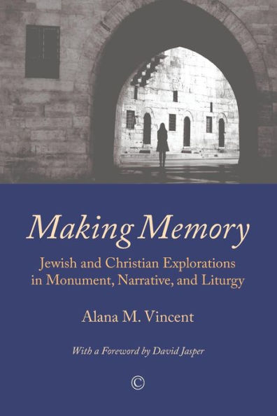 Making Memory: Jewish and Christian Explorations Monument, Narrative, Liturgy