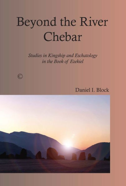 Beyond the River Chebar: Studies Kingship and Eschatology Book of Ezekiel